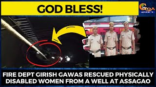 #GodBless! Fire dept Girish Gawas rescued physically disabled women from a well at Assagao