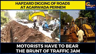 Hapzard digging of roads at Agarwada Pernem. Motorists have to bear the brunt of traffic jam