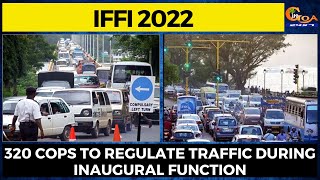 #IFFI2022| 320 cops to regulate traffic during inaugural function