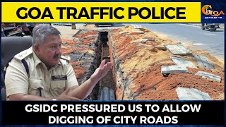 GSIDC pressured us to allow digging of city roads: Goa Traffic Police
