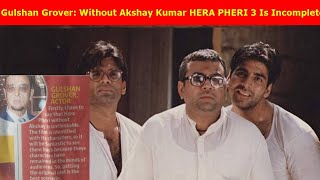 Gulshan Grover: Bina Akshay Kumar Ke HeraPheri3 Incomplete Hai,Gulshan Ne Nibhaya Tha Kabira Ka Role