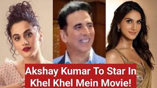 Akshay Kumar To Star In Comedy Film Khel Khel Mein! Hera Pheri 3 Nahi To Khel Khel Mein Hi Sahi