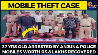 Mobile Theft case| 27 yrs old arrested by Anjuna Police mobiles worth Rs.8 Lakhs recovered