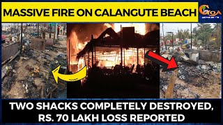 Massive fire on Calangute beach. Two shacks completely destroyed, Rs. 70 lakh loss reported