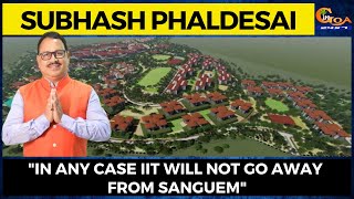 "In any case IIT will not go away from Sanguem": Subhash Phaldesai