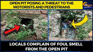 Open pit posing a threat to the motorists & pedestrians. Locals complain of foul smell from the pit