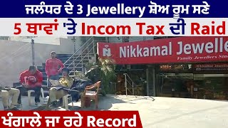 Jalandhar ਦੇ 3 Jewellery ਸ਼ੋਅ ਰੂਮ ਸਣੇ 5 ਥਾਵਾਂ 'ਤੇ Incom Tax ਦੀ Raid, ਖੰਗਾਲੇ ਜਾ ਰਹੇ Record