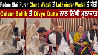 Padam Shri Puran Chand Wadali ਤੇ Lakhwinder Wadali ਨੇ ਕੀਤੀ Gulzar Sahib ਤੇ Divya Dutta ਨਾਲ ਮੁਲਾਕਾਤ
