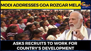Modi addresses Goa Rozgar Mela, Asks recruits to work for country’s development