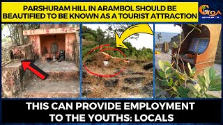 Parshuram Hill in Arambol should be beautified to be known as a tourist attraction.