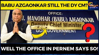 Babu Azgaonkar still the Dy CM? Well the office in Pernem says so!