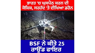 ਭਾਰਤ 'ਚ ਘੁਸਪੈਠ ਕਰਨ ਦੀ ਕੋਸ਼ਿਸ਼ ਸਰਹੱਦ 'ਤੇ ਦੀਖਿਆ ਡਰੋਨ, BSF ਨੇ ਕੀਤੇ 25 ਰਾਉਂਡ ਫਾਇਰ