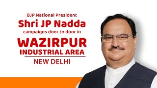 BJP National President Shri JP Nadda campaigns door to door in Wazirpur Industrial Area, New Delhi