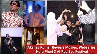 Akshay Kumar Opens Up About Hera Pheri 3,Sex Education Movie &The End Web Series At Red Sea Festival