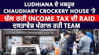 Ludhiana ਦੇ ਮਸ਼ਹੂਰ Chaudhary Crockery House 'ਤੇ ਚੱਲ ਰਹੀ Income Tax ਦੀ Raid, ਦਸਤਾਵੇਜ਼ ਖੰਗਾਲ ਰਹੀ Team