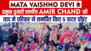 Mata Vaishno Devi के प्रमुख पुजारी स्वर्गीय Amir Chand की याद मे परिवार ने समर्पित किए 5 वाटर पॉइंट