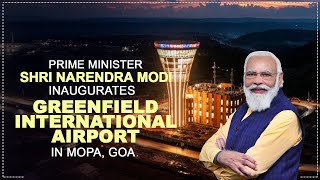 PM Shri Narendra Modi inaugurates greenfield international airport in Mopa, Goa