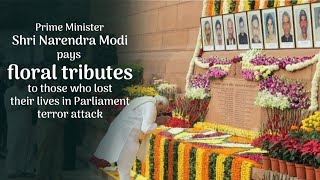 PM Shri Narendra Modi pays floral tributes to those who lost their lives in Parliament terror attack