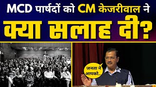 MCD में AAP के सभी पार्षदों को CM Arvind Kejriwal की सलाह | Aam Aadmi Party