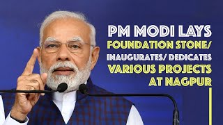 PM Modi lays foundation stone/ inaugurates/ dedicates various Projects at Nagpur