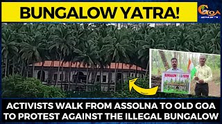 Bungalow Yatra! Activists walk from Assolna to Old Goa to protest against the illegal bungalow