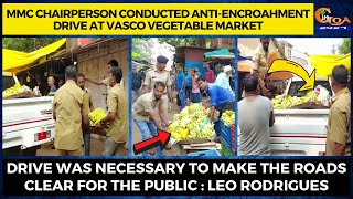 MMC Chairperson conducted Anti-encroahment drive at Vasco vegetable market.