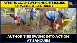 After In Goa News highlights issues of water & electricity. Authorities swung into action at Sanguem