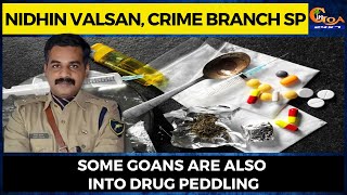 Some Goans are also into drug peddling: Nidhin Valsan, Crime Branch SP