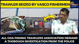 All Goa Fishing Trawlers Association demand a thorough investigation from the police on LED Fishing
