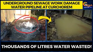 Underground sewage work damage water pipeline at Curchorem. Thousands of litres water wasted!