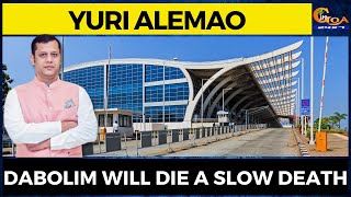 Dabolim will die a slow death: Yuri Alemao
