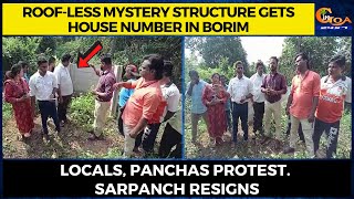 Roof-less mystery structure gets house number in Borim. Locals, panchas protest. Sarpanch resigns