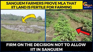 Sanguem farmers prove MLA that IIT land is fertile for farming.