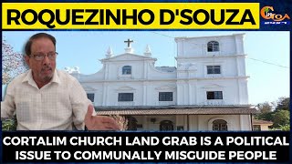 Cortalim church land grab is a political issue to communally misguide people: Roquezinho D'Souza