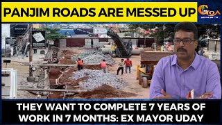 Panjim roads are messed up. They want to complete 7 years of work in 7 months: Ex Mayor Uday