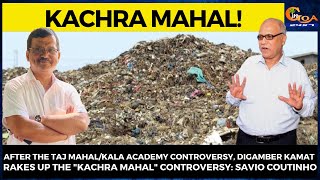 After the Taj Mahal/Kala Academy controversy,  Digamber rakes up the "Kachra Mahal" Controversy
