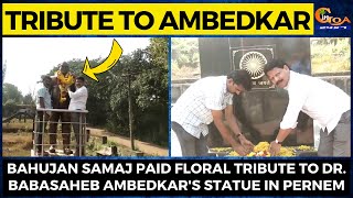 Tribute to Ambedkar| Bahujan Samaj paid floral tribute to Dr.Babasaheb Ambedkar's statue in Pernem