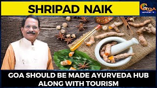 Goa should be made Ayurveda hub along with tourism: Shripad Naik