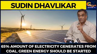 65% amount of electricity generates from coal, green energy should be started: Sudin Dhavlikar