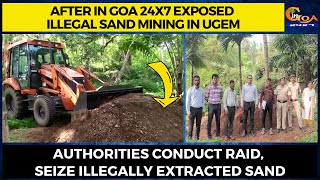After In Goa exposed illegal sand mining in Authorities conduct raid seize illegally extracted sand
