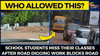 Who allowed this? School students miss their classes after road digging work blocks road