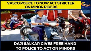Vasco police to now act stricter on minor riders. Daji gives free hand to police to act on minors