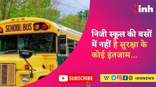 EXCLUSIVE VIDEO: Private School की बसों में नहीं है सुरक्षा के कोई इंतजाम, देखिए INH24x7 की Report