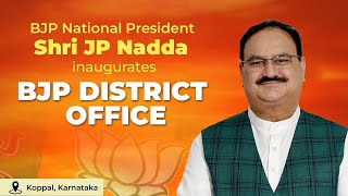 BJP National President Shri JP Nadda inaugurates BJP District Office in Koppal, Karnataka