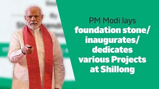 PM Modi lays foundation stone/ inaugurates/ dedicates various Projects at Shillong | PMO
