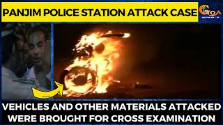 Panjim PS Attack Case| Vehicles and other materials attacked were brought for cross examination