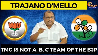 TMC is not a, b, c team of the BJP: Trajano D'mello