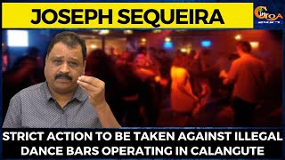 Strict action to be taken against illegal dance bars operating in Calangute: Joseph Sequeira