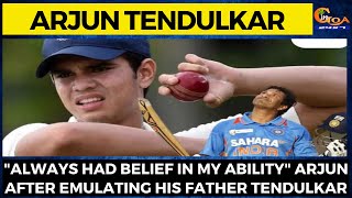 "Always had belief in my ability" Arjun after emulating his father Tendulkar