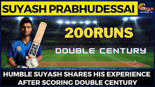 #MustWatch- The most awaited interview of Suyash Prabhudessai after scoring double century